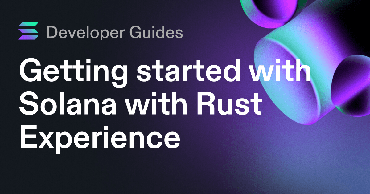 Getting started with Solana with Rust Experience